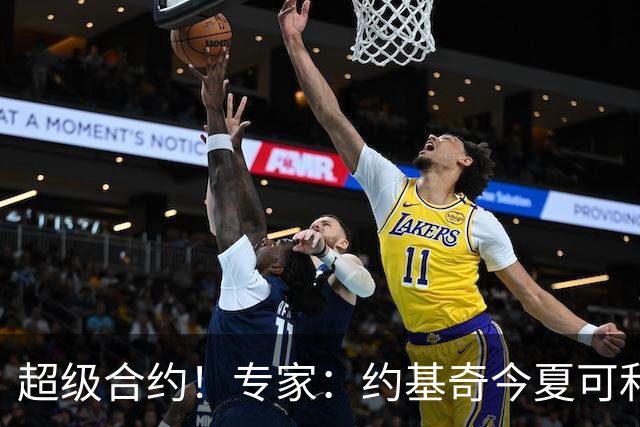 超级合约！专家：约基奇今夏可和掘金签3年2.14亿或4年2.78亿合同